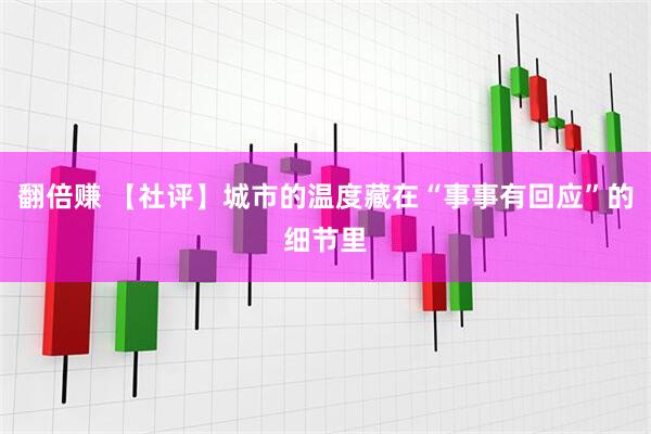 翻倍赚 【社评】城市的温度藏在“事事有回应”的细节里